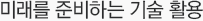 미래를 준비하는 기술 활용